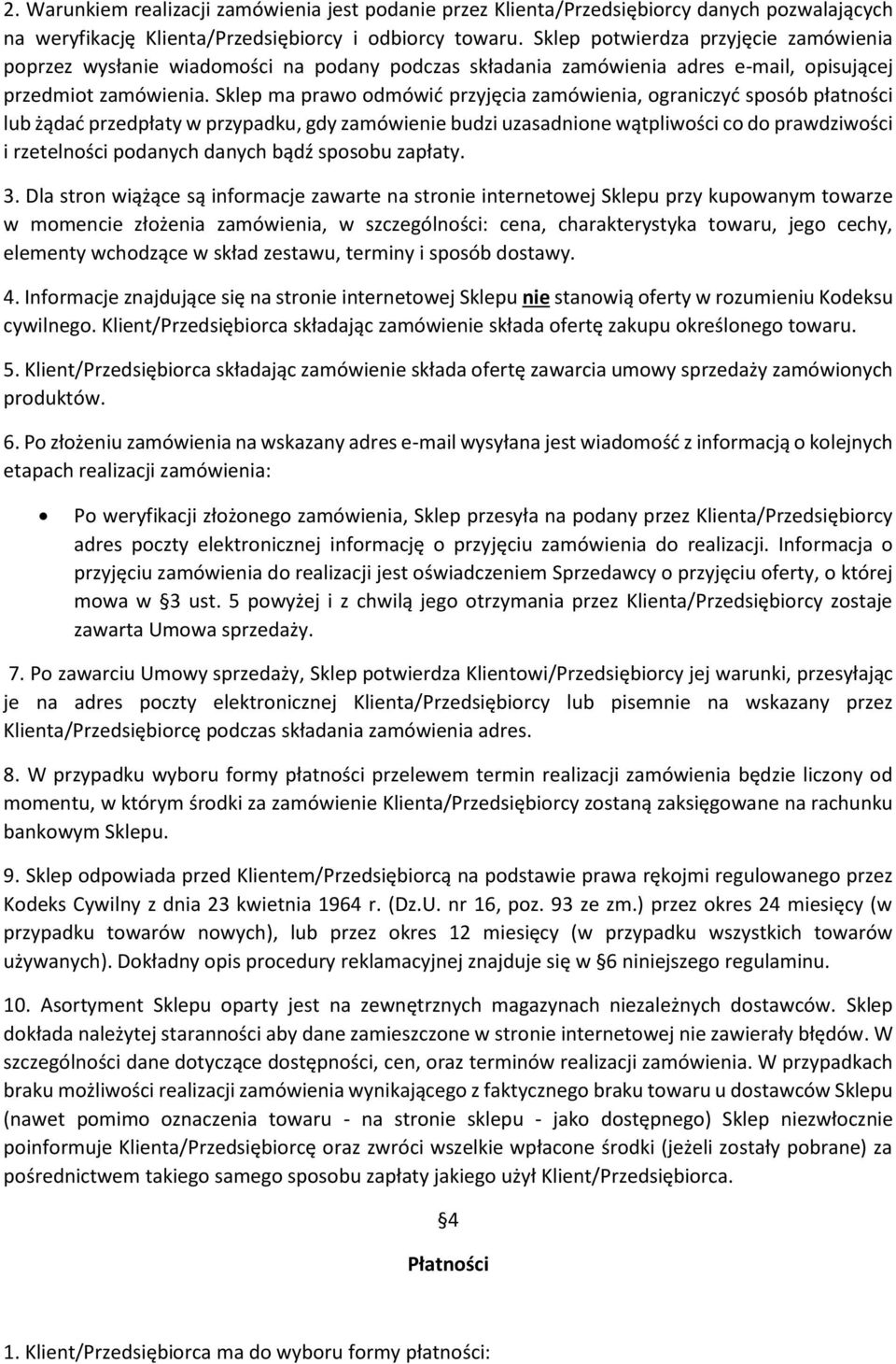 Sklep ma prawo odmówić przyjęcia zamówienia, ograniczyć sposób płatności lub żądać przedpłaty w przypadku, gdy zamówienie budzi uzasadnione wątpliwości co do prawdziwości i rzetelności podanych