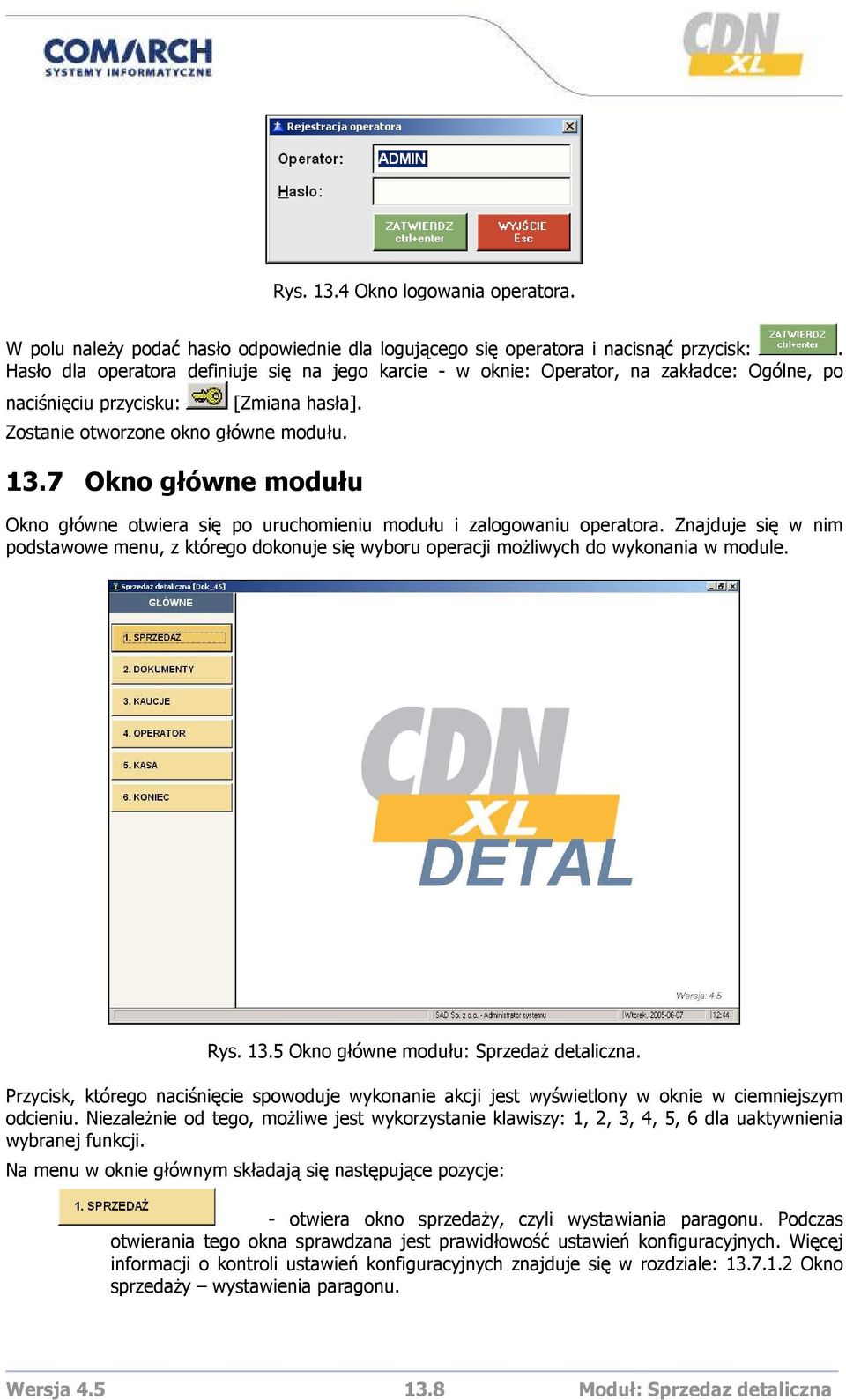 7 Okno główne modułu Okno główne otwiera się po uruchomieniu modułu i zalogowaniu operatora. Znajduje się w nim podstawowe menu, z którego dokonuje się wyboru operacji moŝliwych do wykonania w module.