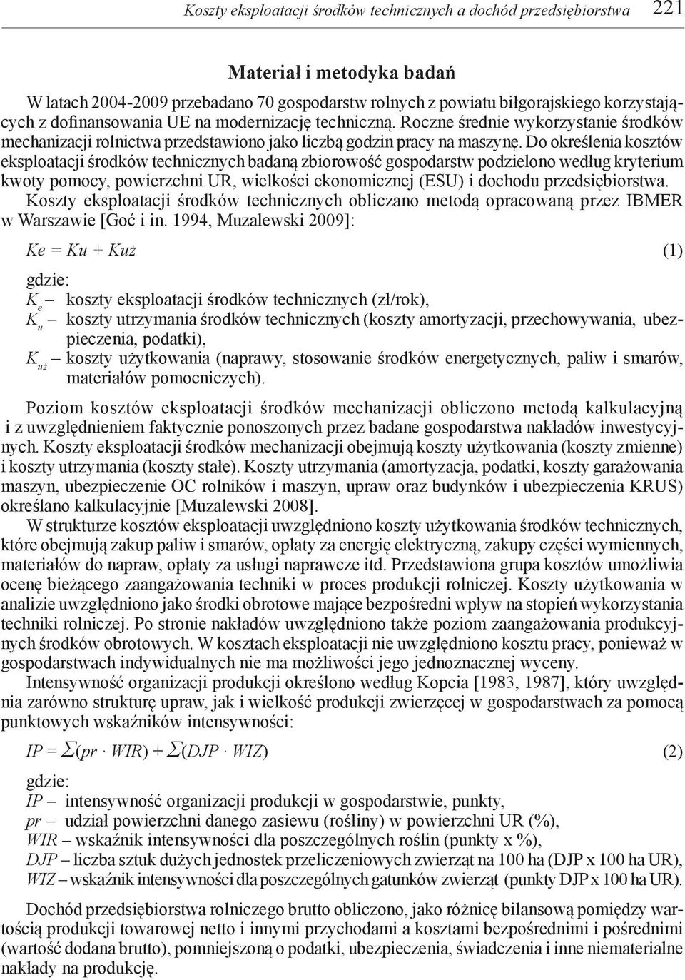 Do określenia kosztów eksploatacji środków technicznych badaną zbiorowość gospodarstw podzielono według kryterium kwoty pomocy, powierzchni UR, wielkości ekonomicznej (ESU) i dochodu przedsiębiorstwa.