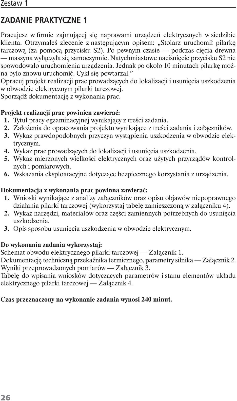 Natychmiastowe naci ni cie przycisku S2 nie spowodowa o uruchomienia urz dzenia. Jednak po oko o 10 minutach pilark mo na by o znowu uruchomi. Cykl si powtarza.
