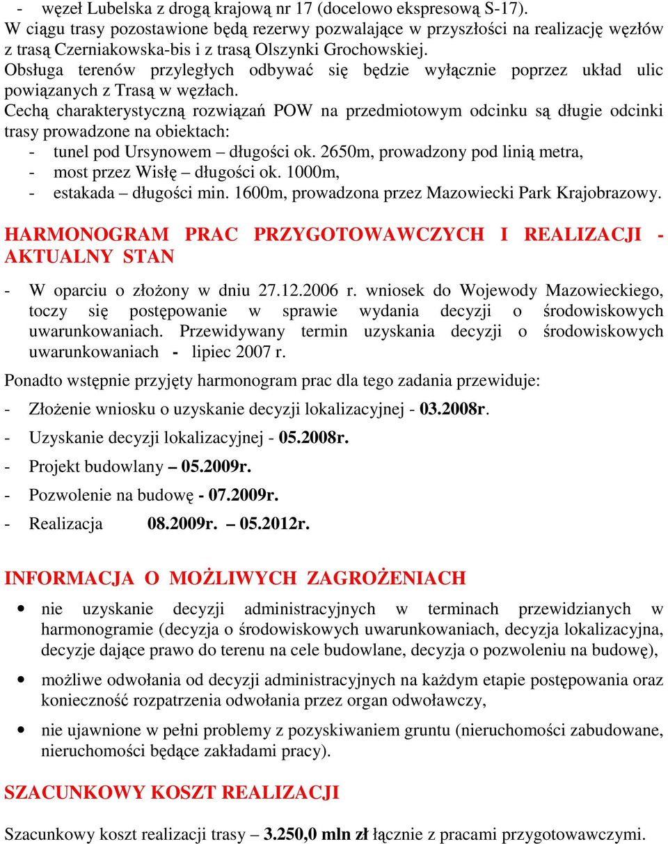 Obsługa terenów przyległych odbywać się będzie wyłącznie poprzez układ ulic powiązanych z Trasą w węzłach.