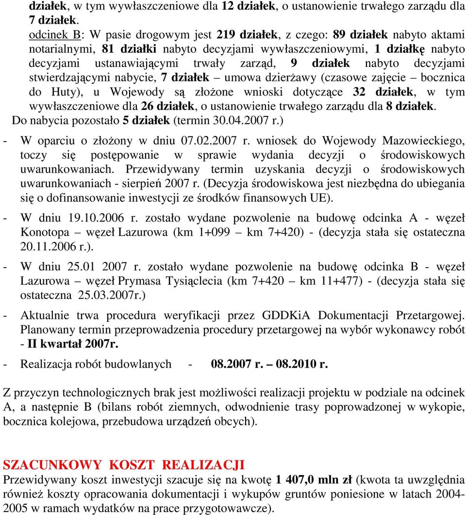 9 działek nabyto decyzjami stwierdzającymi nabycie, 7 działek umowa dzierŝawy (czasowe zajęcie bocznica do Huty), u Wojewody są złoŝone wnioski dotyczące 32 działek, w tym wywłaszczeniowe dla 26