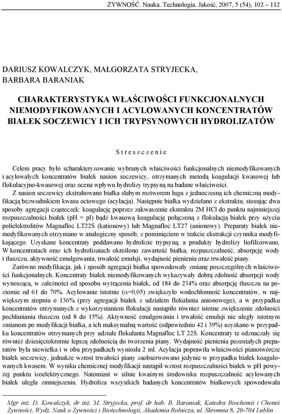 TRYPSYNOWYCH HYDROLIZATÓW S t r e s z c z e n i e Celem pracy było scharakteryzowanie wybranych właściwości funkcjonalnych niemodyfikowanych i acylowalych koncentratów białek nasion soczewicy,