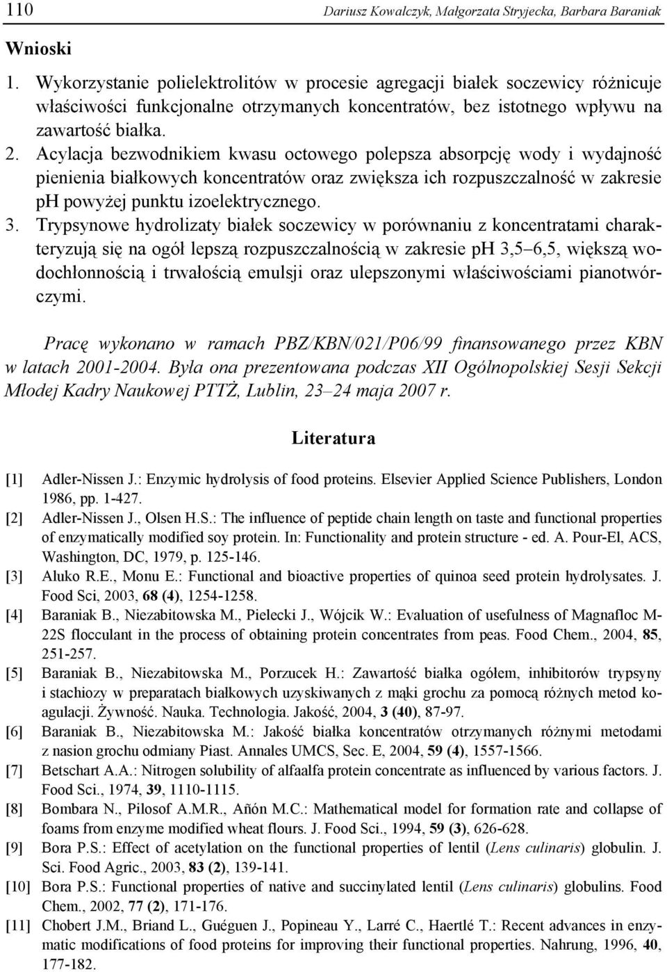 Acylacja bezwodnikiem kwasu octowego polepsza absorpcję wody i wydajność pienienia białkowych koncentratów oraz zwiększa ich rozpuszczalność w zakresie ph powyżej punktu izoelektrycznego. 3.