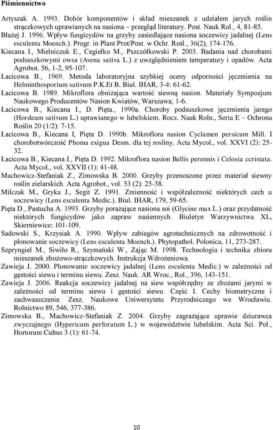 , Pszczółkowski P. 2003. Badania nad chorobami podsuszkowymi owsa (Avena sativa L.) z uwzględnieniem temperatury i opadów. Acta Agrobot. 56, 1-2, 95-107. Łacicowa B., 1969.