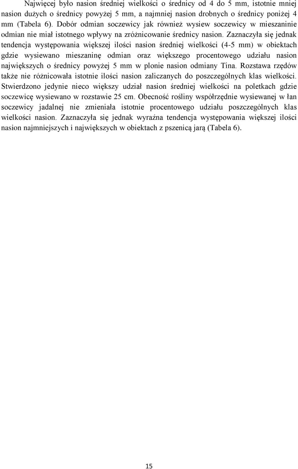 Zaznaczyła się jednak tendencja występowania większej ilości nasion średniej wielkości (4-5 mm) w obiektach gdzie wysiewano mieszaninę odmian oraz większego procentowego udziału nasion największych o