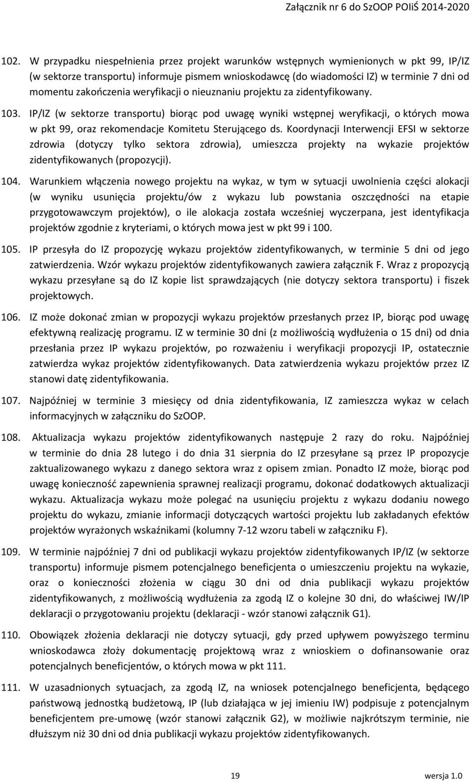 IP/IZ (w sektorze transportu) biorąc pod uwagę wyniki wstępnej weryfikacji, o których mowa w pkt 99, oraz rekomendacje Komitetu Sterującego ds.