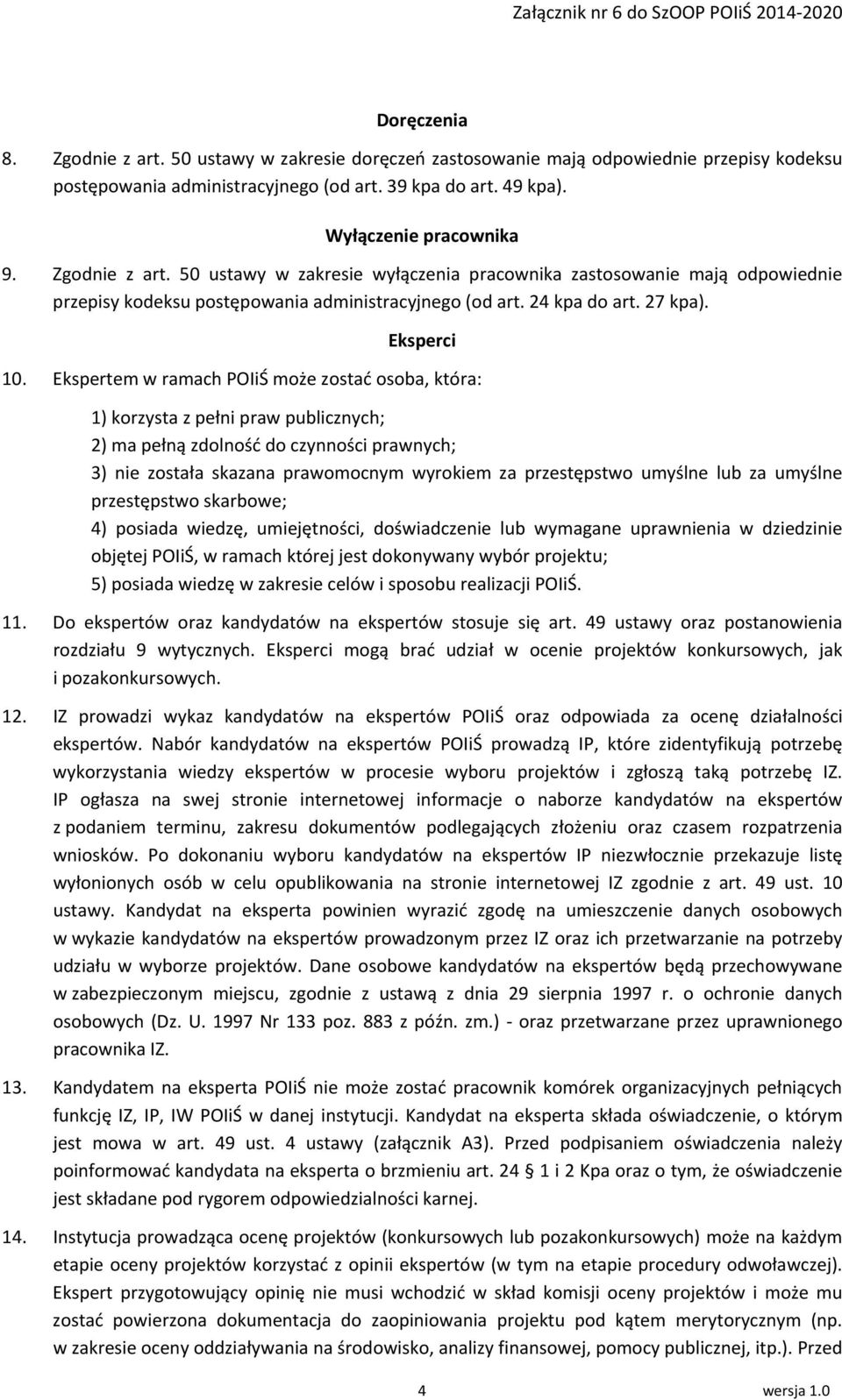 Ekspertem w ramach POIiŚ może zostać osoba, która: 1) korzysta z pełni praw publicznych; 2) ma pełną zdolność do czynności prawnych; 3) nie została skazana prawomocnym wyrokiem za przestępstwo