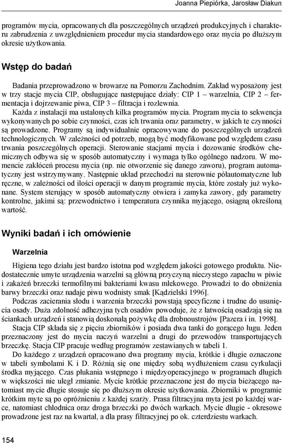 Zakład wyposażony jest w trzy stacje mycia CIP, obsługujące następujące działy: CIP 1 warzelnia, CIP 2 fermentacja i dojrzewanie piwa, CIP 3 filtracja i rozlewnia.