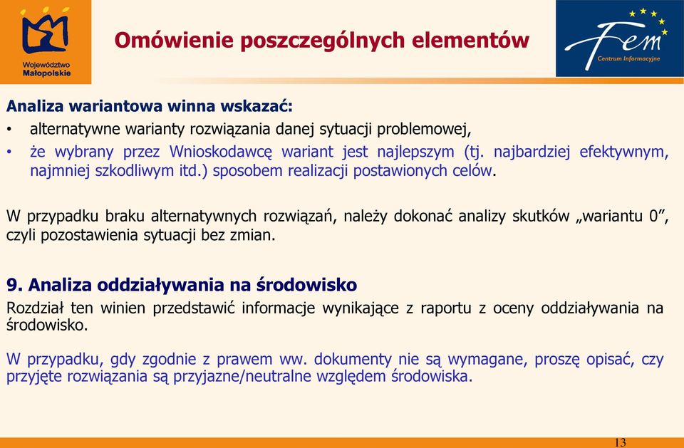 W przypadku braku alternatywnych rozwiązań, należy dokonać analizy skutków wariantu 0, czyli pozostawienia sytuacji bez zmian. 9.