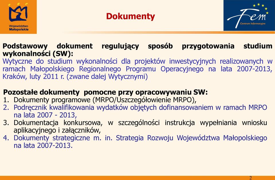(zwane dalej Wytycznymi) Pozostałe dokumenty pomocne przy opracowywaniu SW: 1. Dokumenty programowe (MRPO/Uszczegółowienie MRPO), 2.