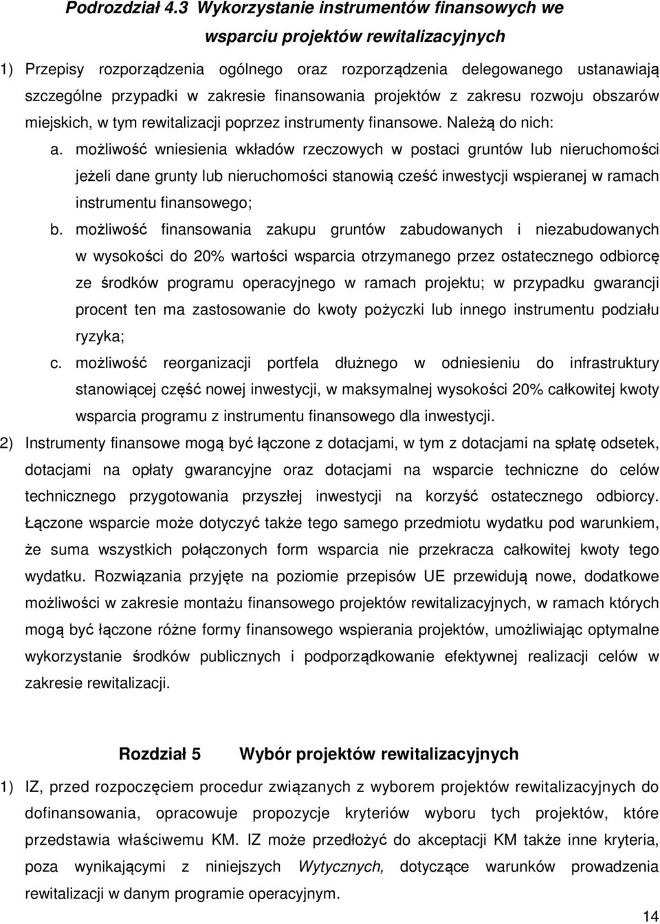 finansowania projektów z zakresu rozwoju obszarów miejskich, w tym rewitalizacji poprzez instrumenty finansowe. Należą do nich: a.