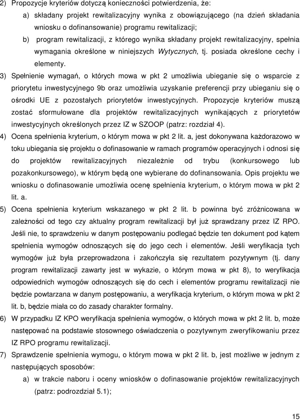 3) Spełnienie wymagań, o których mowa w pkt 2 umożliwia ubieganie się o wsparcie z priorytetu inwestycyjnego 9b oraz umożliwia uzyskanie preferencji przy ubieganiu się o ośrodki UE z pozostałych
