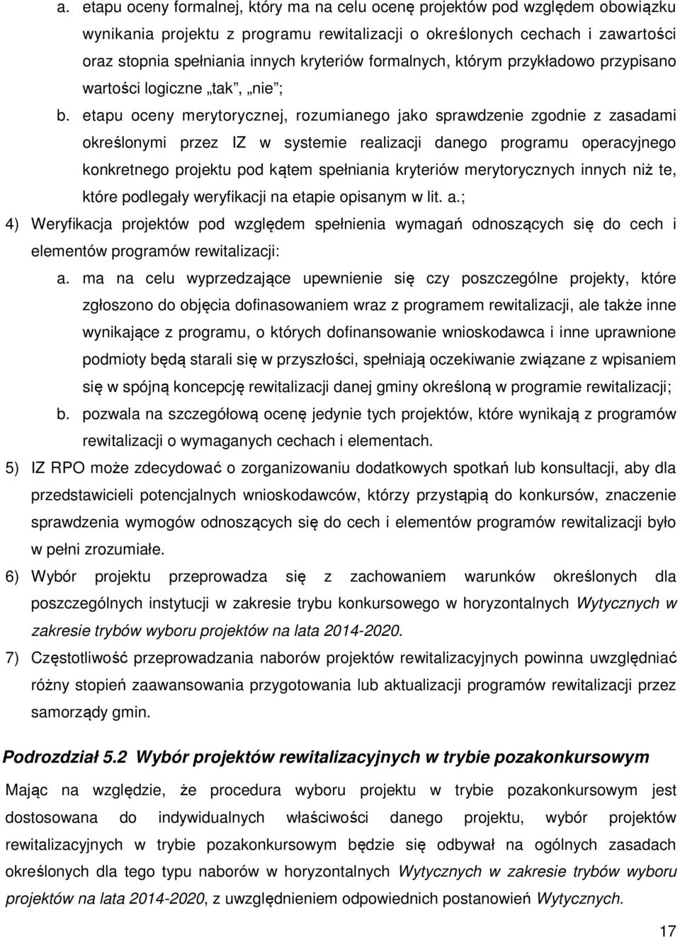 etapu oceny merytorycznej, rozumianego jako sprawdzenie zgodnie z zasadami określonymi przez IZ w systemie realizacji danego programu operacyjnego konkretnego projektu pod kątem spełniania kryteriów
