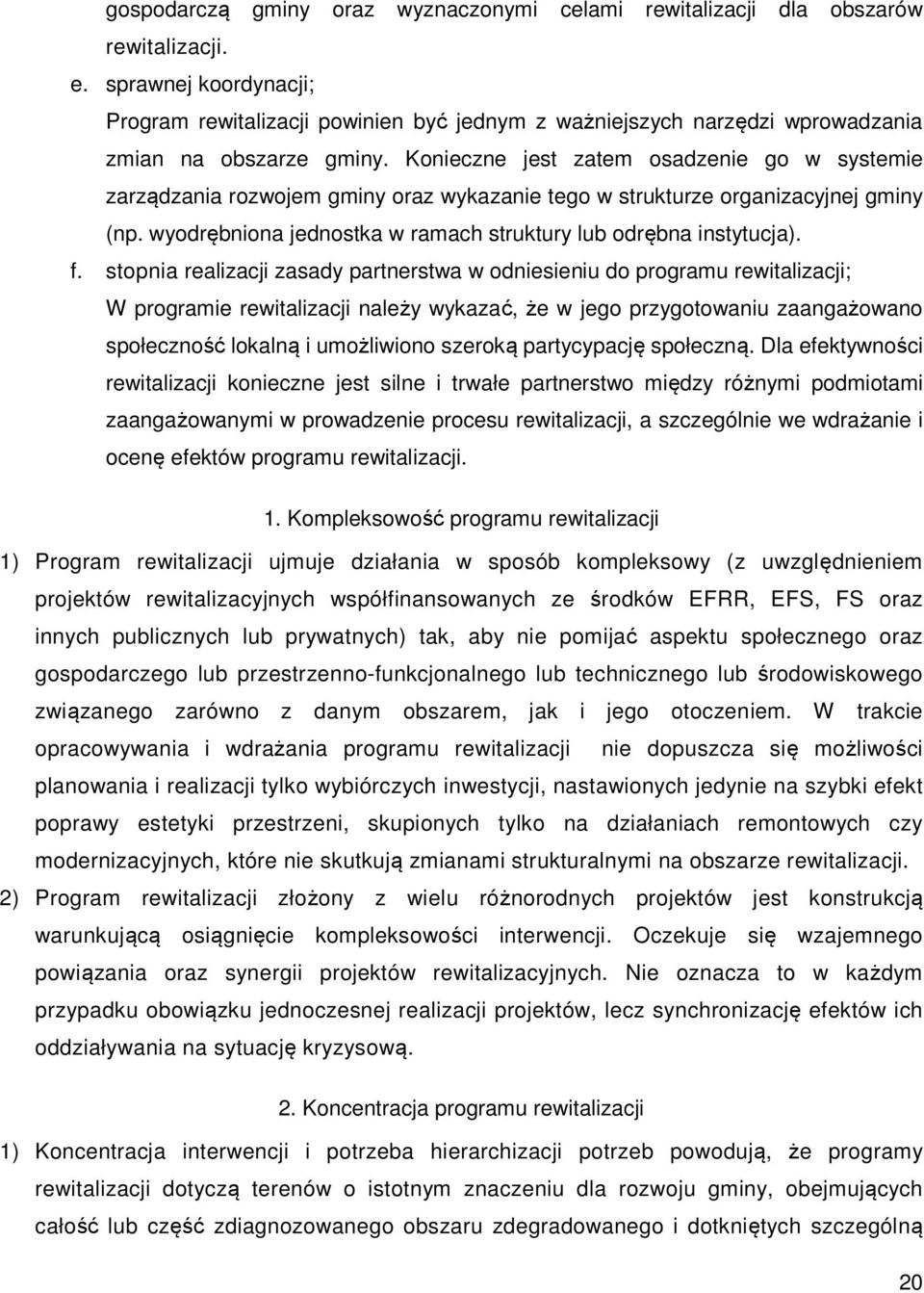 Konieczne jest zatem osadzenie go w systemie zarządzania rozwojem gminy oraz wykazanie tego w strukturze organizacyjnej gminy (np. wyodrębniona jednostka w ramach struktury lub odrębna instytucja). f.