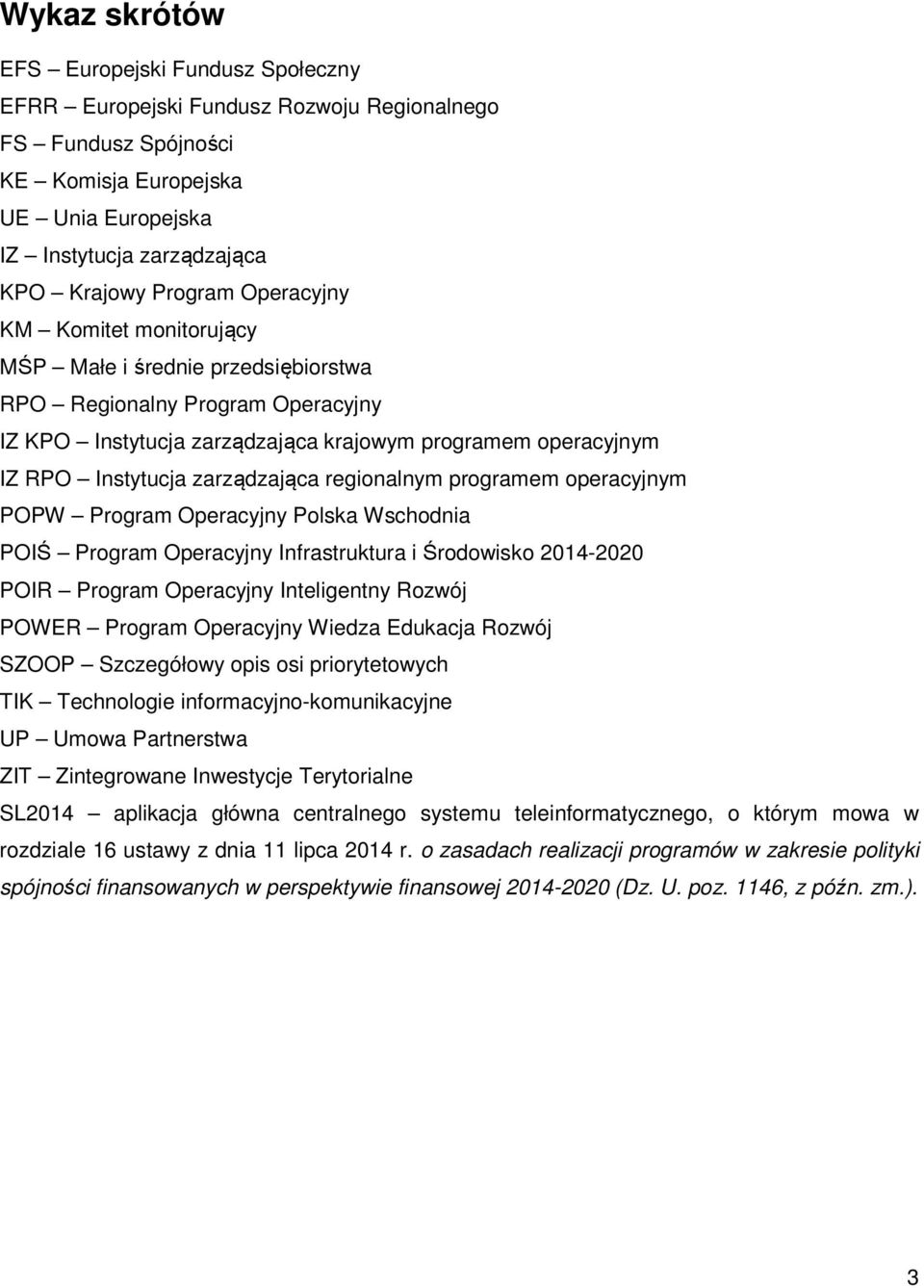 zarządzająca regionalnym programem operacyjnym POPW Program Operacyjny Polska Wschodnia POIŚ Program Operacyjny Infrastruktura i Środowisko 2014-2020 POIR Program Operacyjny Inteligentny Rozwój POWER
