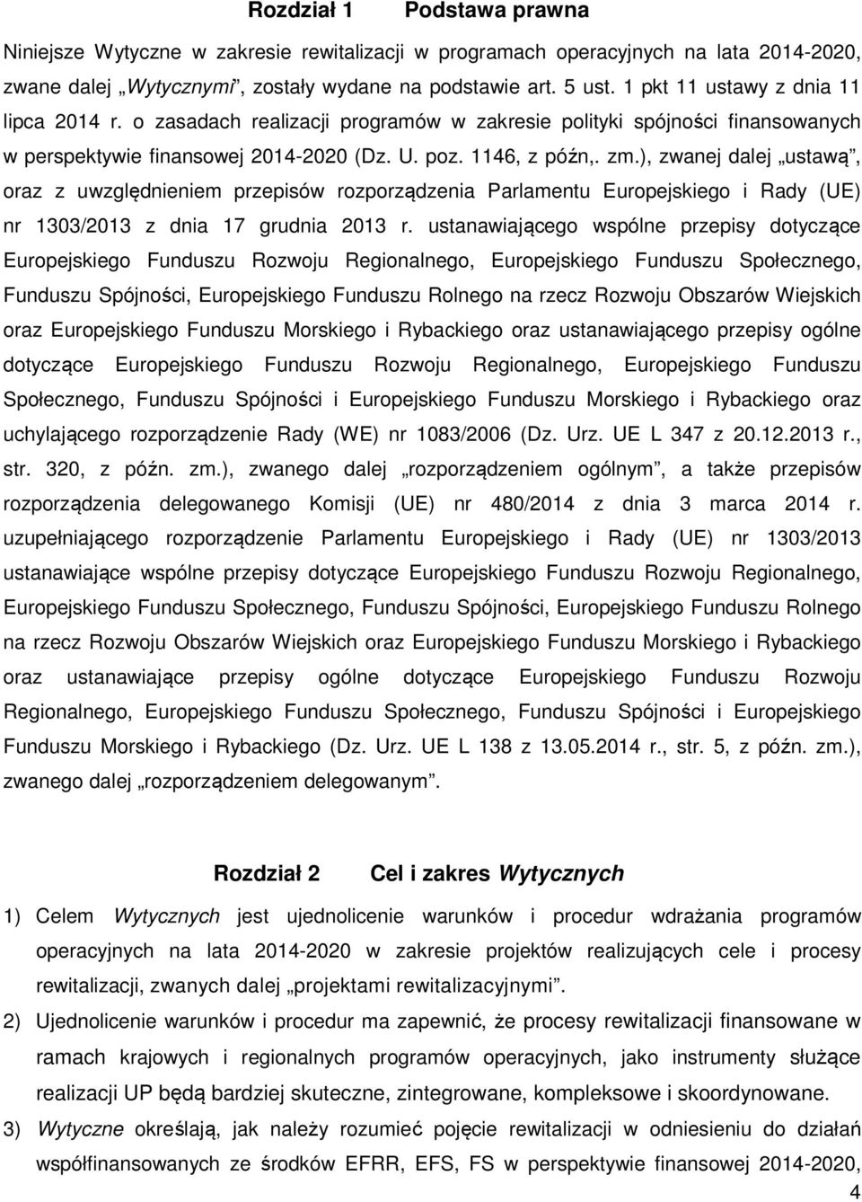 ), zwanej dalej ustawą, oraz z uwzględnieniem przepisów rozporządzenia Parlamentu Europejskiego i Rady (UE) nr 1303/2013 z dnia 17 grudnia 2013 r.