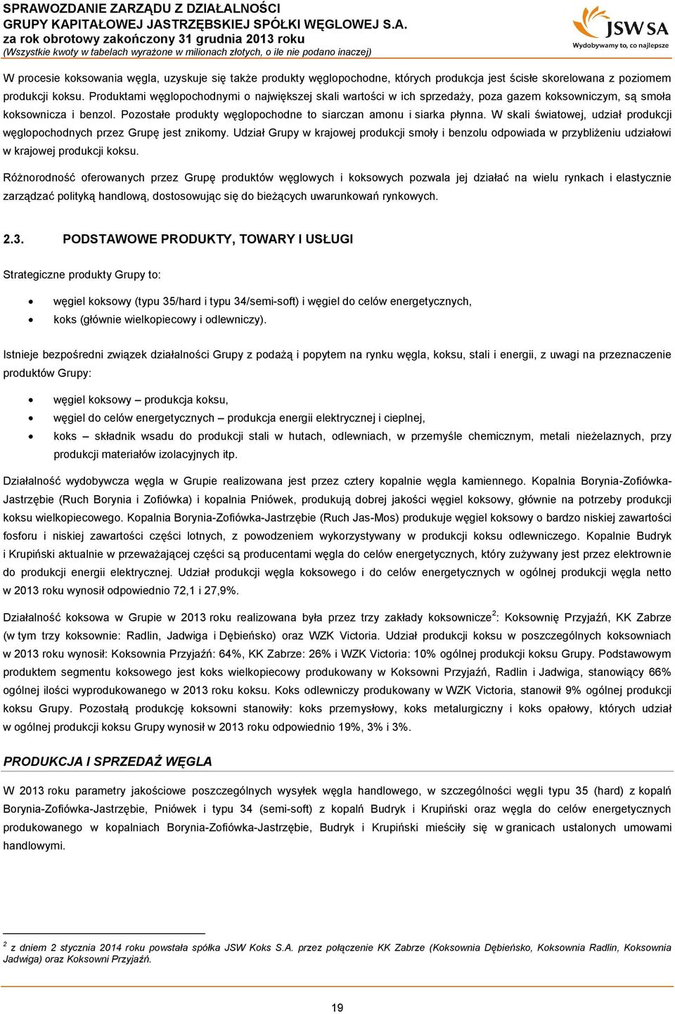 W skali światowej, udział produkcji węglopochodnych przez Grupę jest znikomy. Udział Grupy w krajowej produkcji smoły i benzolu odpowiada w przybliżeniu udziałowi w krajowej produkcji koksu.