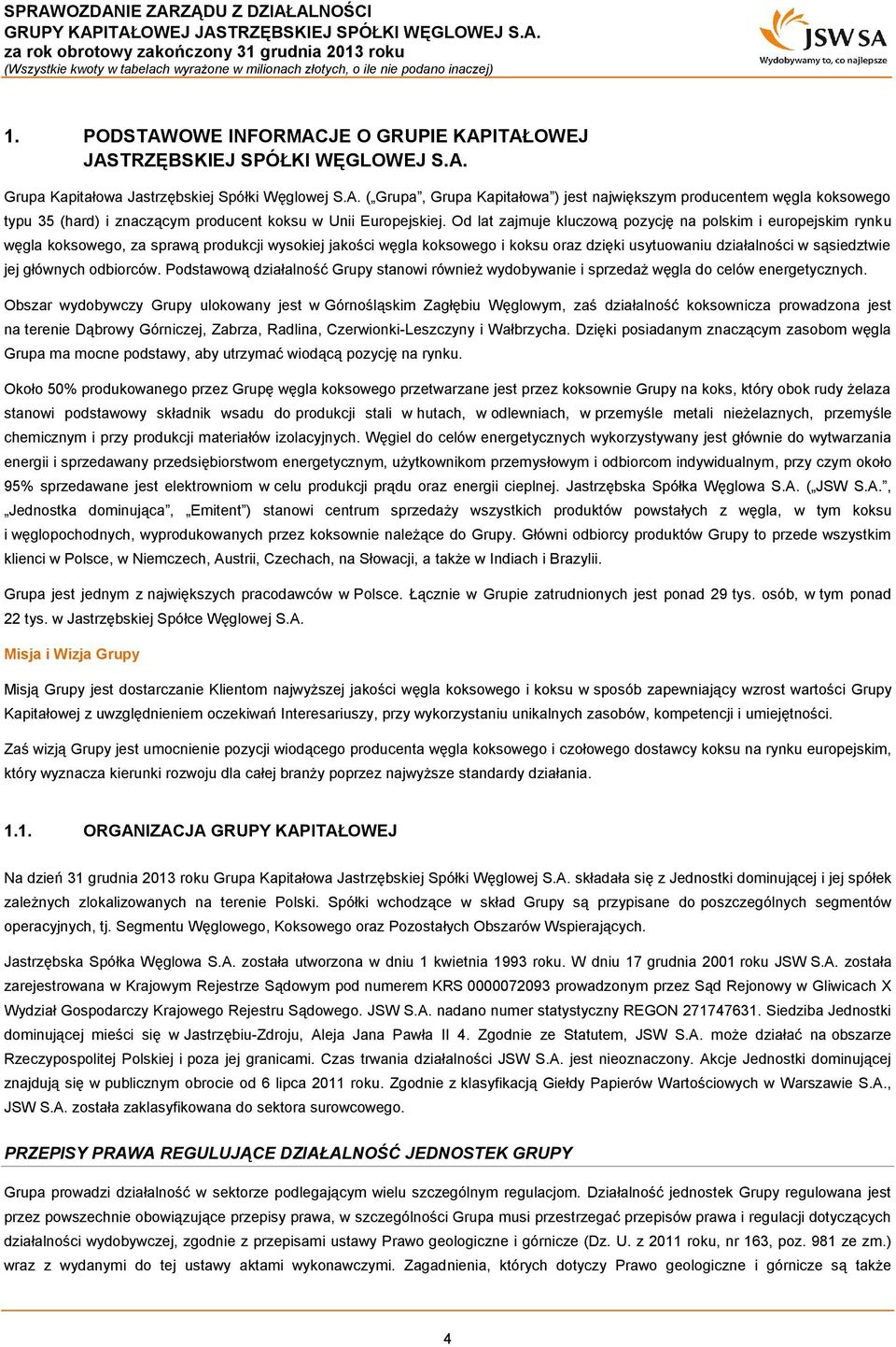 głównych odbiorców. Podstawową działalność Grupy stanowi również wydobywanie i sprzedaż węgla do celów energetycznych.
