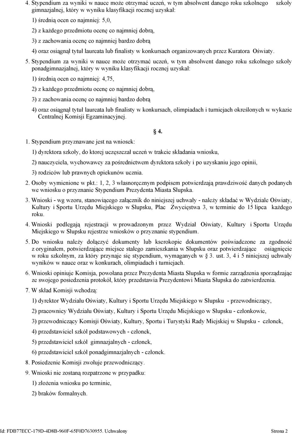 Stypendium za wyniki w nauce może otrzymać uczeń, w tym absolwent danego roku szkolnego szkoły ponadgimnazjalnej, który w wyniku klasyfikacji rocznej uzyskał: 1) średnią ocen co najmniej: 4,75, 2) z