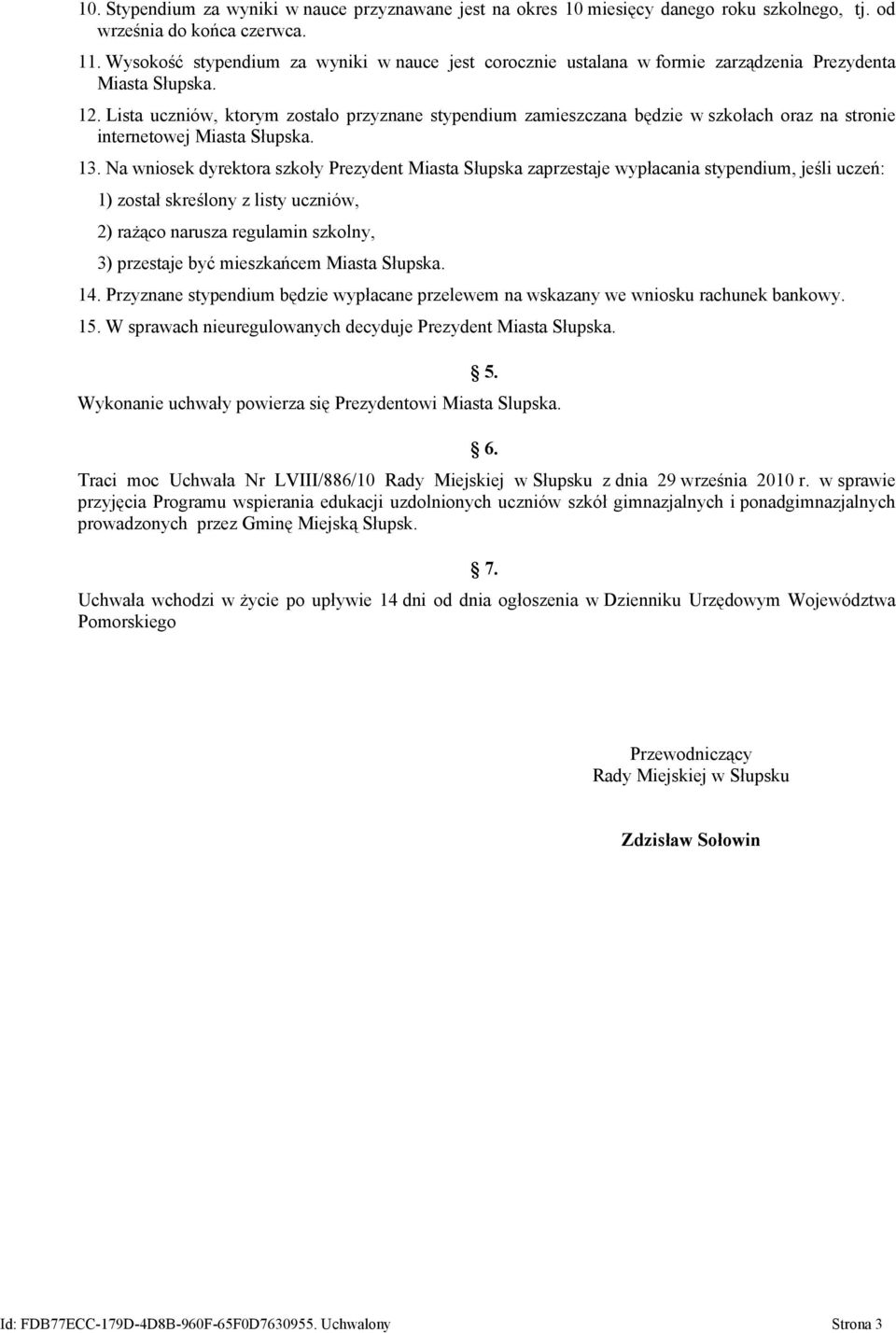 Lista uczniów, ktorym zostało przyznane stypendium zamieszczana będzie w szkołach oraz na stronie internetowej Miasta Słupska. 13.