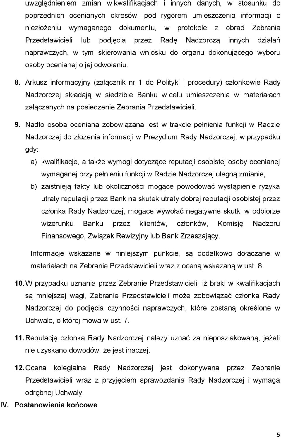 Arkusz informacyjny (załącznik nr 1 do Polityki i procedury) członkowie Rady Nadzorczej składają w siedzibie Banku w celu umieszczenia w materiałach załączanych na posiedzenie Zebrania