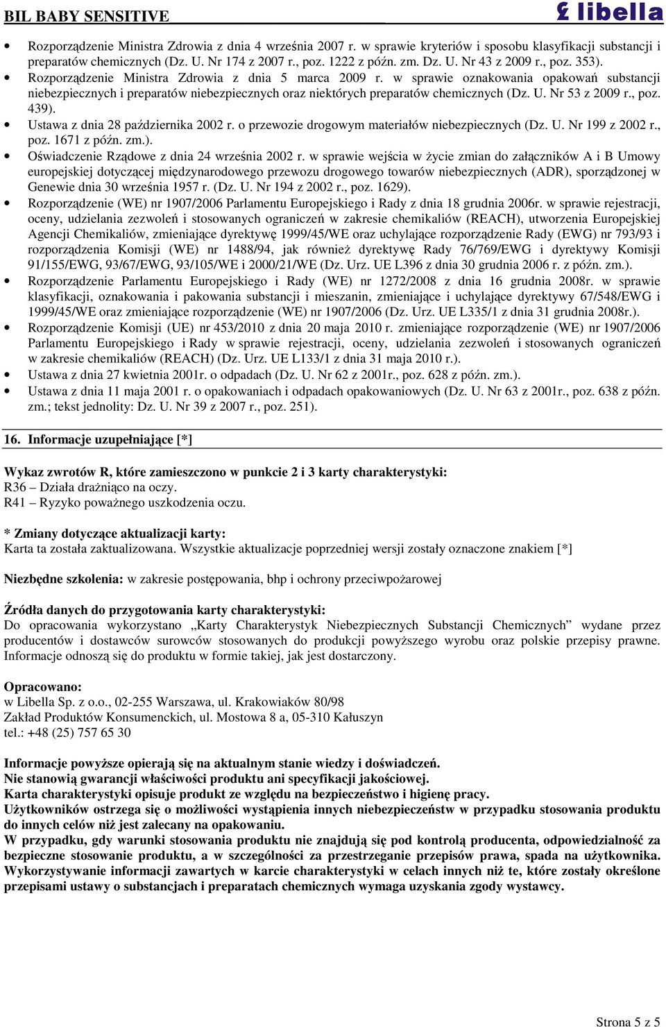 Nr 53 z 2009 r., poz. 439). Ustawa z dnia 28 padziernika 2002 r. o przewozie drogowym materiałów niebezpiecznych (Dz. U. Nr 199 z 2002 r., poz. 1671 z pón. zm.). Owiadczenie Rzdowe z dnia 24 wrzenia 2002 r.