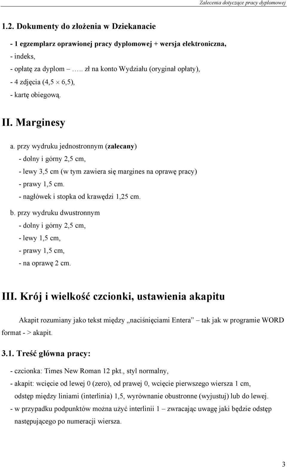 przy wydruku jednostronnym (zalecany) - dolny i górny 2,5 cm, - lewy 3,5 cm (w tym zawiera się margines na oprawę pracy) - prawy 1,5 cm. - nagłówek i stopka od krawędzi 1,25 cm. b.