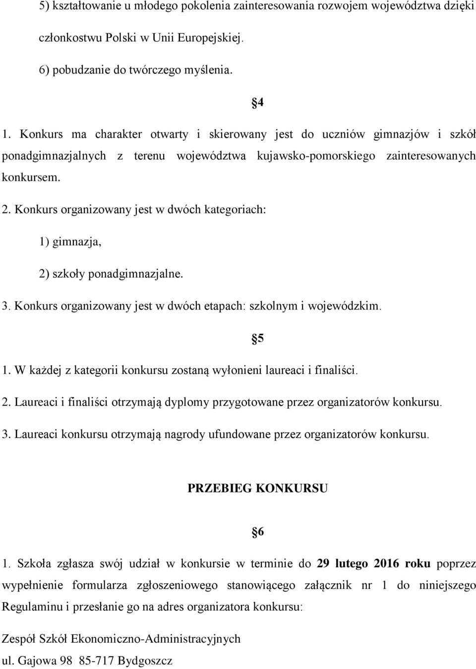 Konkurs organizowany jest w dwóch kategoriach: 1) gimnazja, 2) szkoły ponadgimnazjalne. 3. Konkurs organizowany jest w dwóch etapach: szkolnym i wojewódzkim. 5 1.