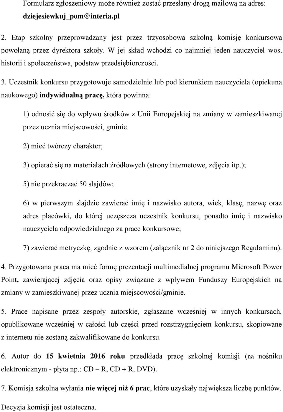 W jej skład wchodzi co najmniej jeden nauczyciel wos, historii i społeczeństwa, podstaw przedsiębiorczości. 3.