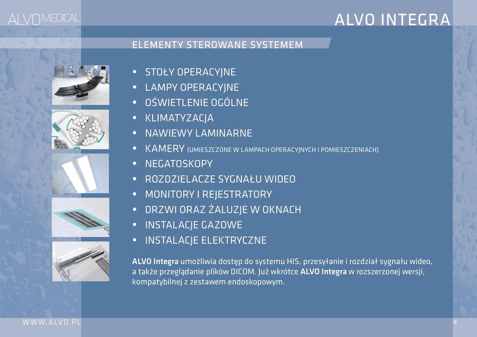 oknach Instalacje gazowe Instalacje elektryczne ALVO Integra umożliwia dostęp do systemu HIS, przesyłanie i rozdział sygnału wideo,