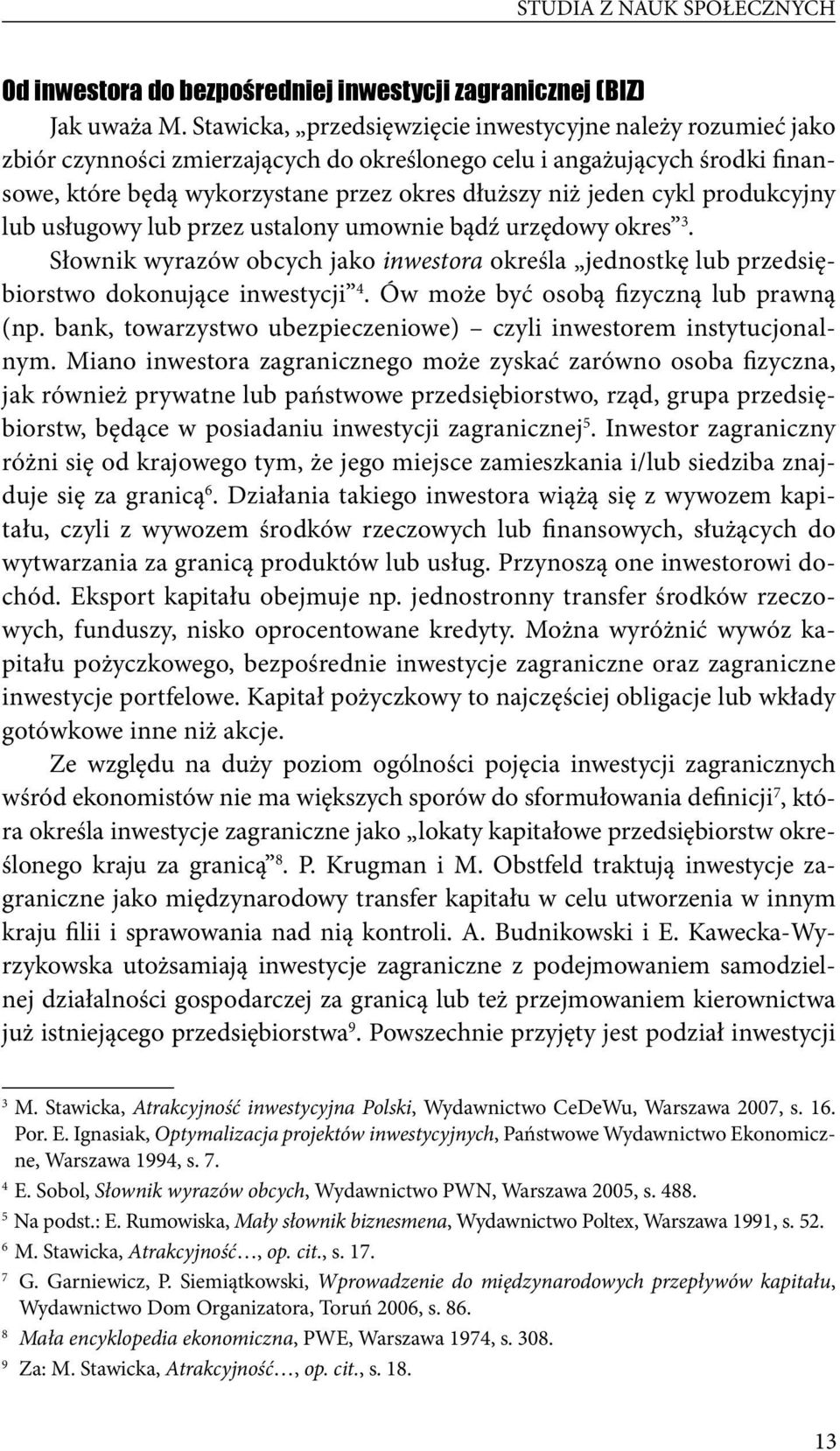 cykl produkcyjny lub usługowy lub przez ustalony umownie bądź urzędowy okres 3. Słownik wyrazów obcych jako inwestora określa jednostkę lub przedsiębiorstwo dokonujące inwestycji 4.