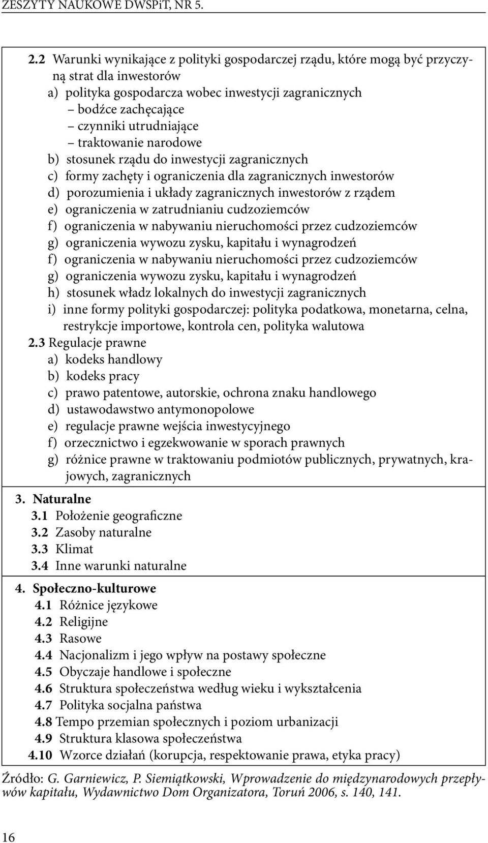 traktowanie narodowe b) stosunek rządu do inwestycji zagranicznych c) formy zachęty i ograniczenia dla zagranicznych inwestorów d) porozumienia i układy zagranicznych inwestorów z rządem e)