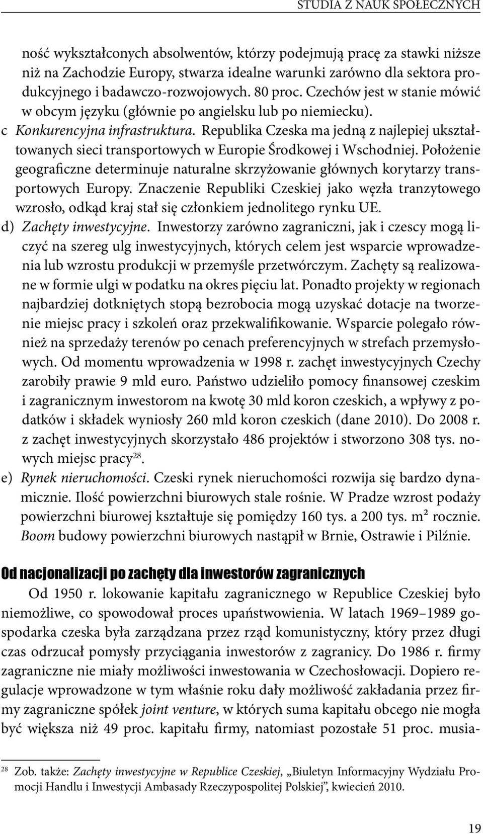 Republika Czeska ma jedną z najlepiej ukształtowanych sieci transportowych w Europie Środkowej i Wschodniej.