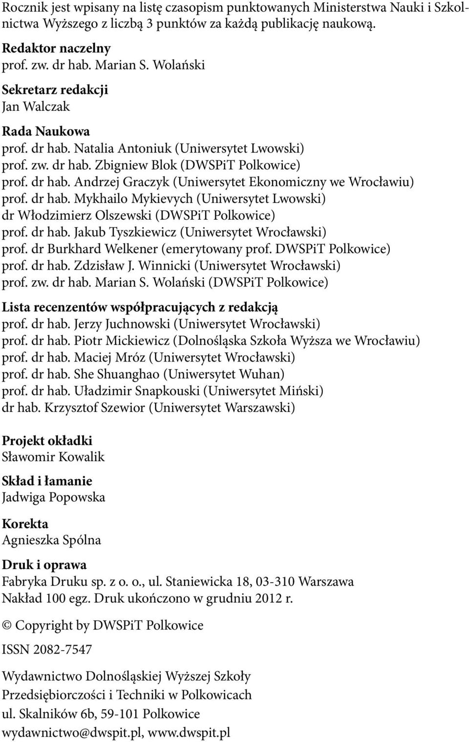 dr hab. Mykhailo Mykievych (Uniwersytet Lwowski) dr Włodzimierz Olszewski (DWSPiT Polkowice) prof. dr hab. Jakub Tyszkiewicz (Uniwersytet Wrocławski) prof. dr Burkhard Welkener (emerytowany prof.