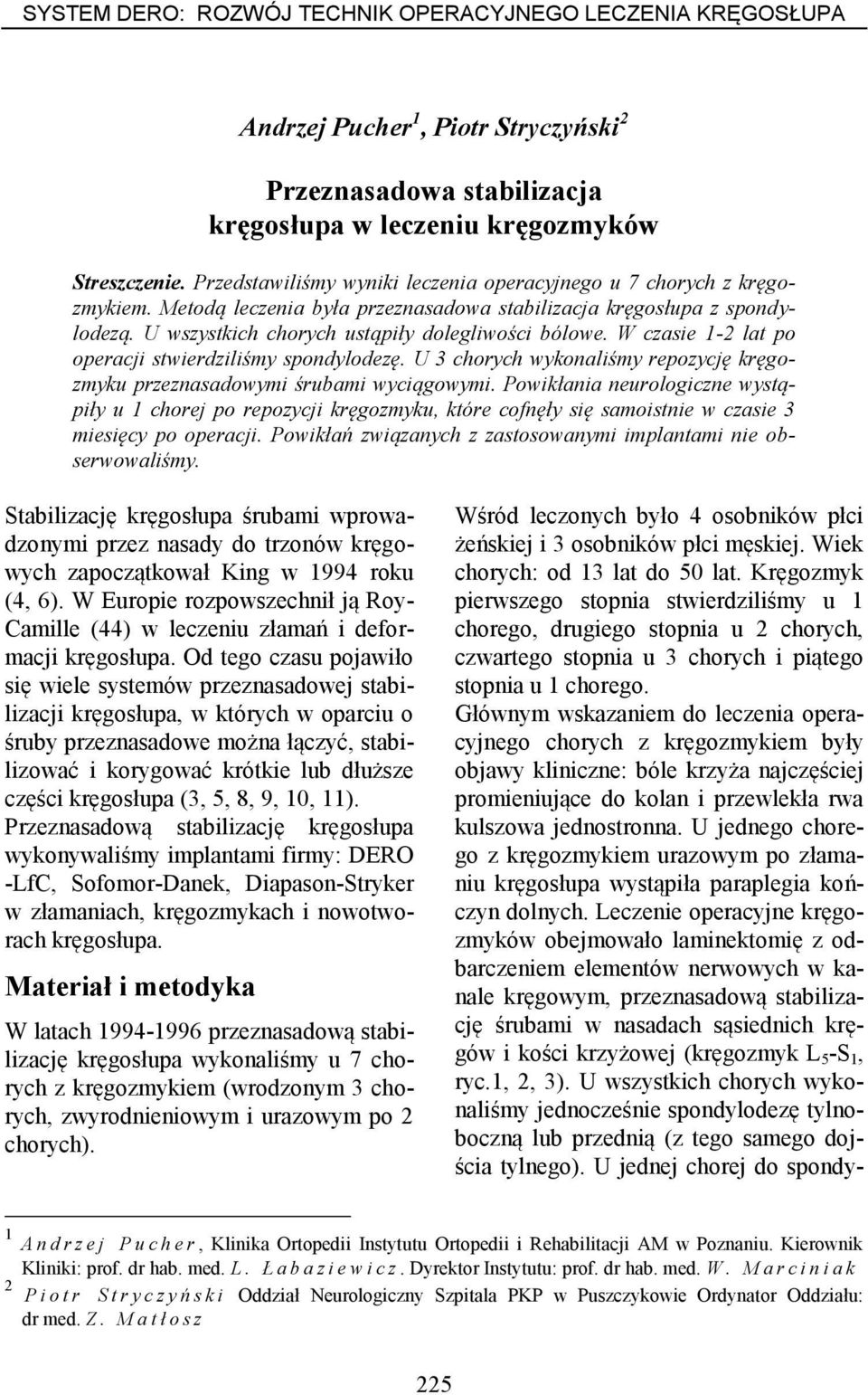 W czasie 1-2 lat po operacji stwierdziliśmy spondylodezę. U 3 chorych wykonaliśmy repozycję kręgozmyku przeznasadowymi śrubami wyciągowymi.