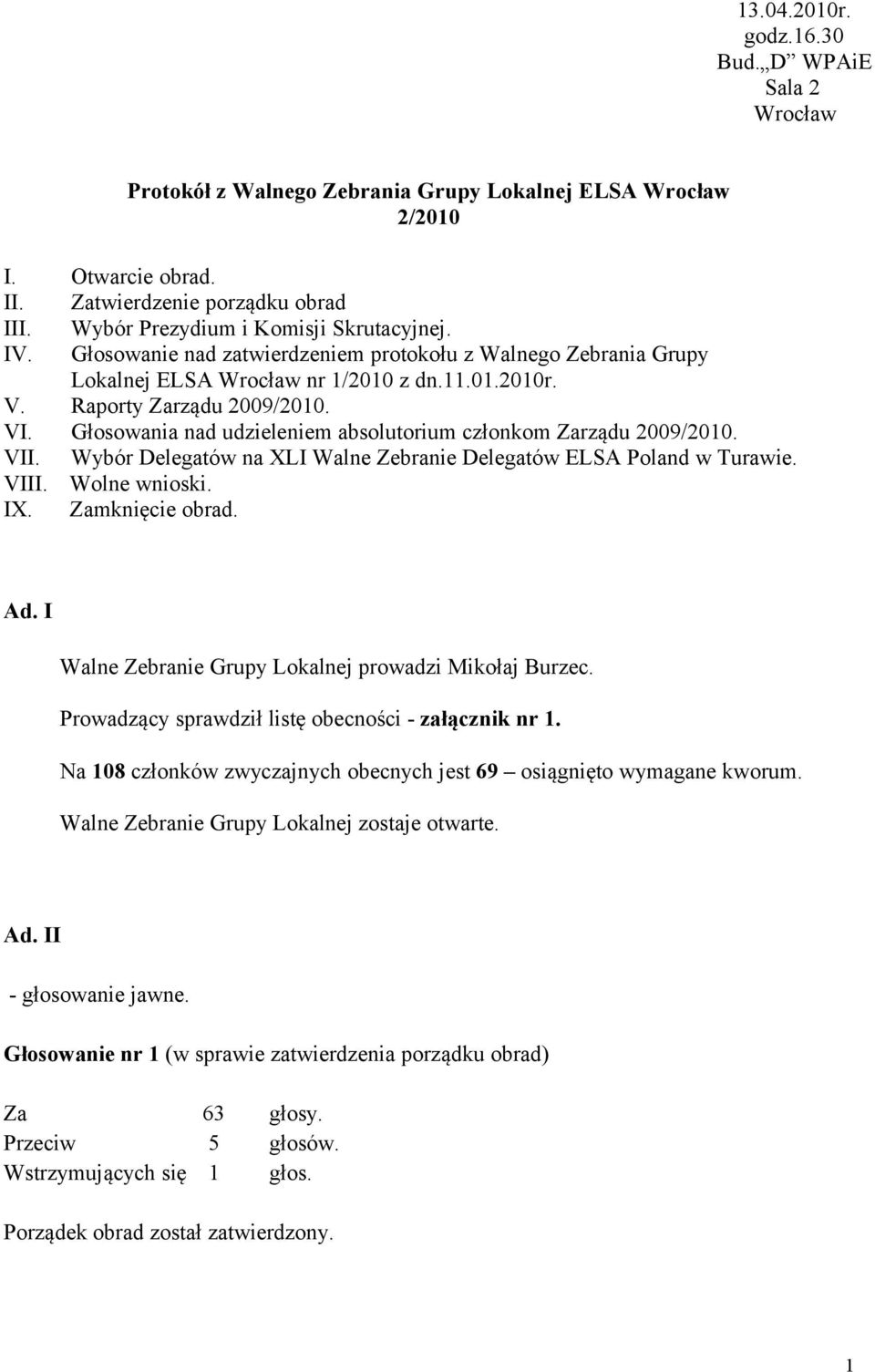 Głosowania nad udzieleniem absolutorium członkom Zarządu 2009/2010. VII. Wybór Delegatów na XLI Walne Zebranie Delegatów ELSA Poland w Turawie. VIII. Wolne wnioski. IX. Zamknięcie obrad. Ad.