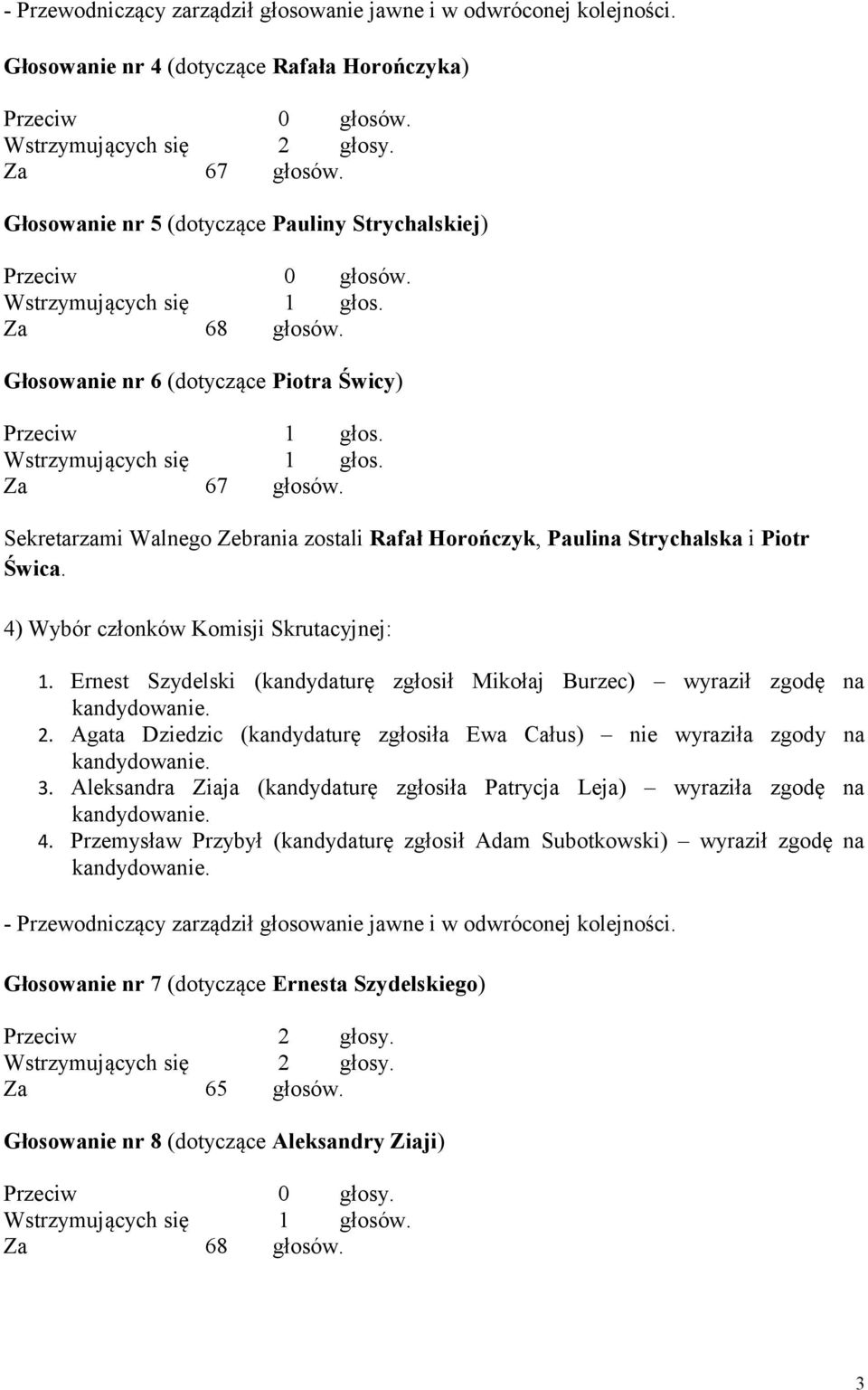 Sekretarzami Walnego Zebrania zostali Rafał Horończyk, Paulina Strychalska i Piotr Świca. 4) Wybór członków Komisji Skrutacyjnej: 1.