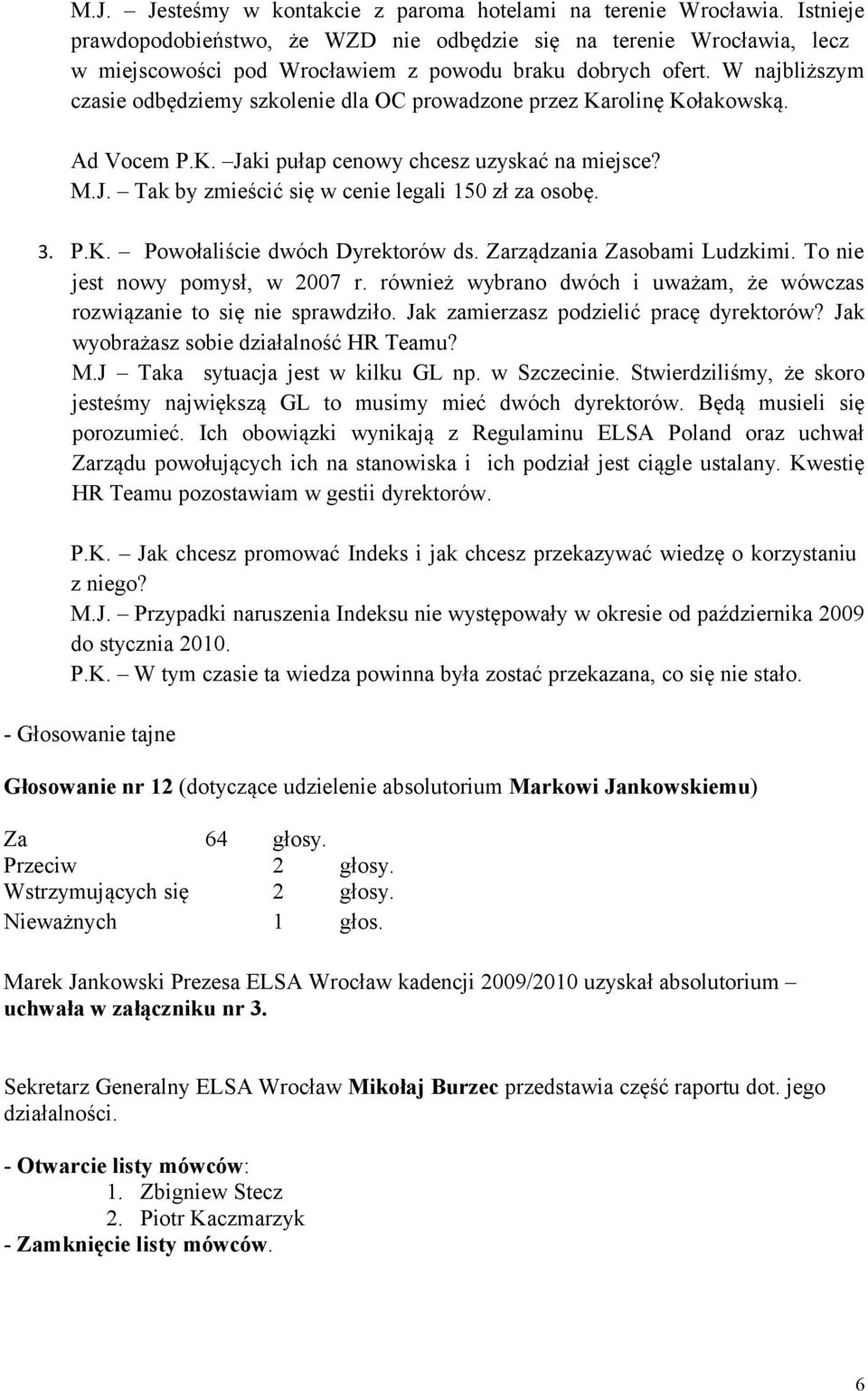 W najbliższym czasie odbędziemy szkolenie dla OC prowadzone przez Karolinę Kołakowską. Ad Vocem P.K. Jaki pułap cenowy chcesz uzyskać na miejsce? M.J. Tak by zmieścić się w cenie legali 150 zł za osobę.