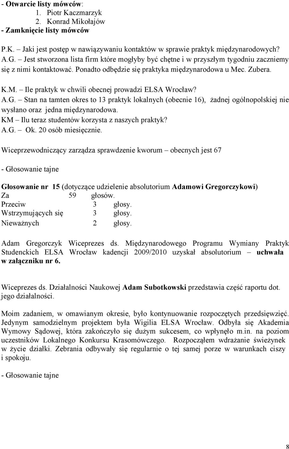 c. Zubera. K.M. Ile praktyk w chwili obecnej prowadzi ELSA Wrocław? A.G. Stan na tamten okres to 13 praktyk lokalnych (obecnie 16), żadnej ogólnopolskiej nie wysłano oraz jedna międzynarodowa.