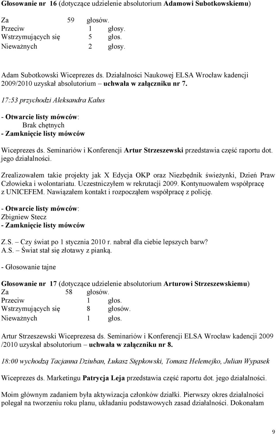 17:53 przychodzi Aleksandra Kalus - Otwarcie listy mówców: Brak chętnych - Zamknięcie listy mówców Wiceprezes ds. Seminariów i Konferencji Artur Strzeszewski przedstawia część raportu dot.