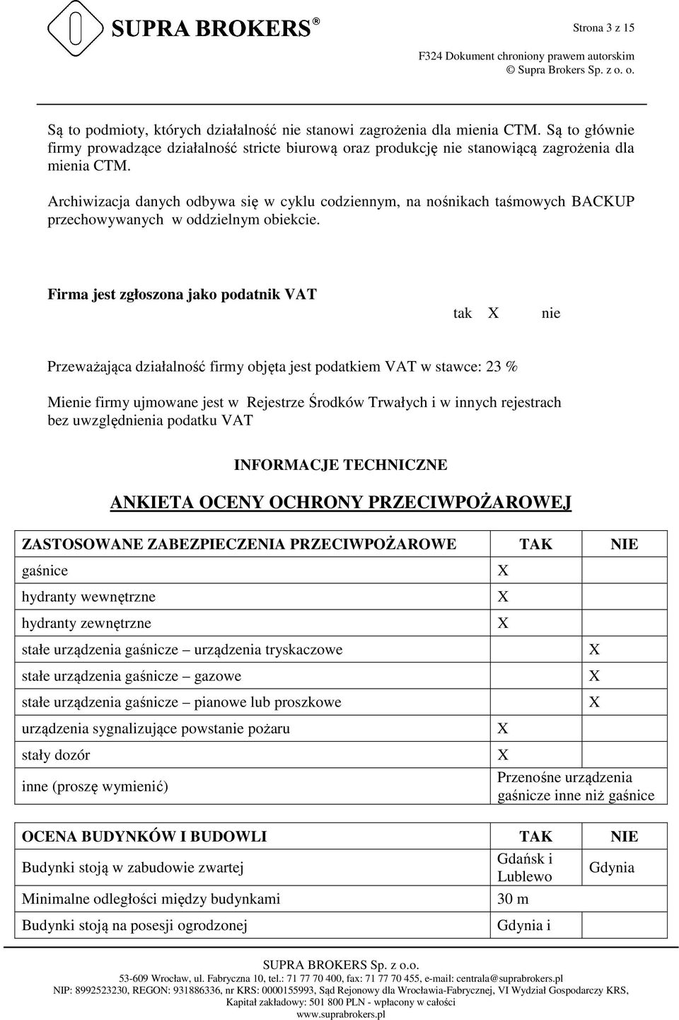 Archiwizacja danych odbywa się w cyklu codziennym, na nośnikach taśmowych BACKUP przechowywanych w oddzielnym obiekcie.