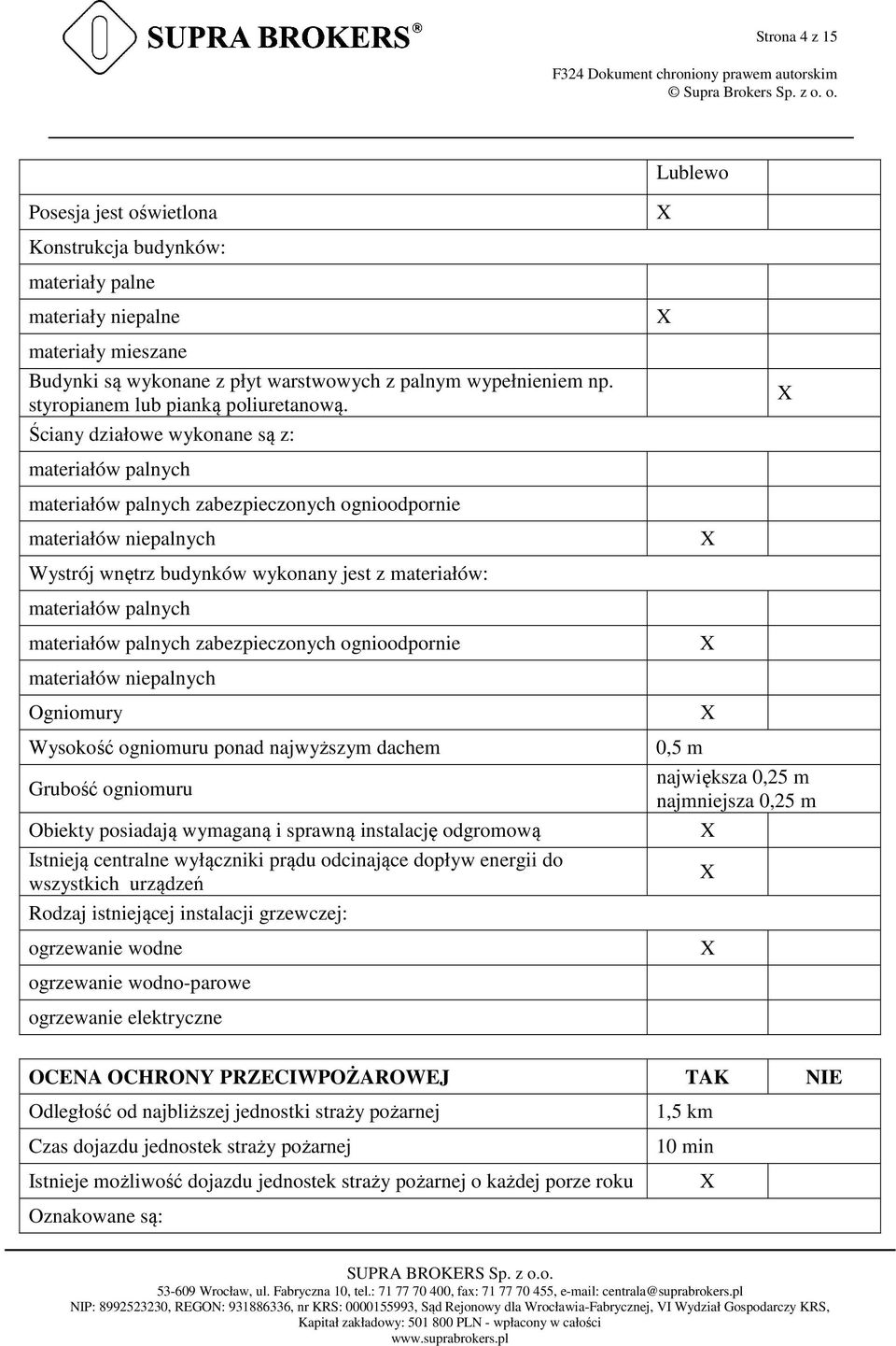 Ściany działowe wykonane są z: materiałów palnych materiałów palnych zabezpieczonych ognioodpornie materiałów niepalnych Wystrój wnętrz budynków wykonany jest z materiałów: materiałów palnych