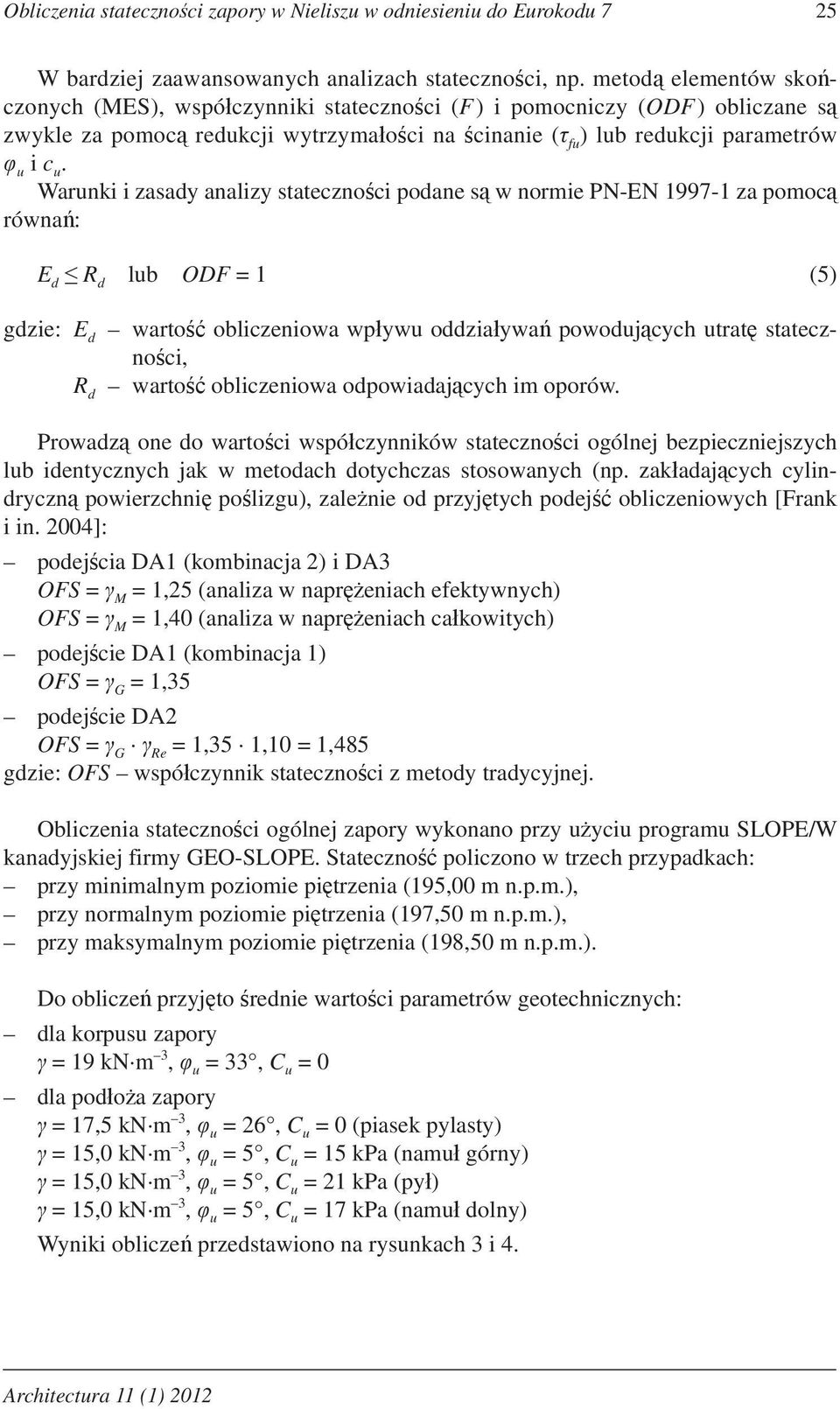 Warunki i zasady analizy stateczno ci podane s w normie PN-EN 1997-1 za pomoc równa : E d R d lub ODF = 1 (5) gdzie: E d warto obliczeniowa wp ywu oddzia ywa powoduj cych utrat stateczno ci, R d