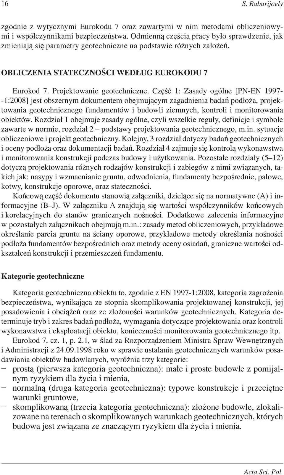 Cz 1: Zasady ogólne [PN-EN 1997- -1:2008] jest obszernym dokumentem obejmuj cym zagadnienia bada pod o a, projektowania geotechnicznego fundamentów i budowli ziemnych, kontroli i monitorowania
