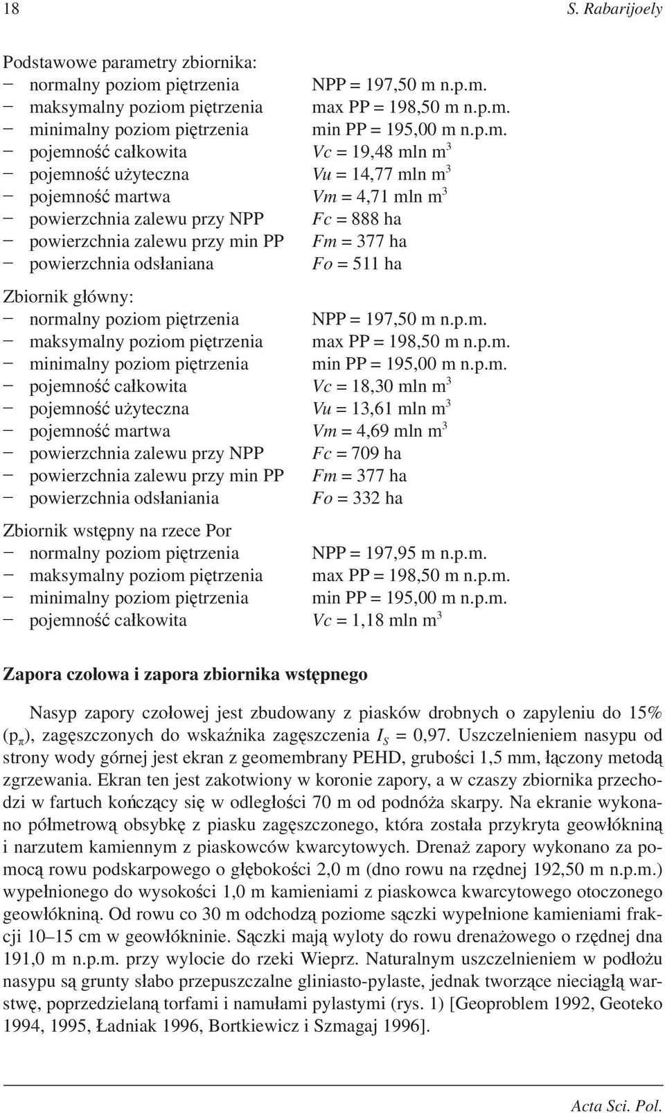 powierzchnia ods aniana Fo = 511 ha Zbiornik g ówny: normalny poziom pi trzenia NPP = 197,50 m n.p.m. maksymalny poziom pi trzenia max PP = 198,50 m n.p.m. minimalny poziom pi trzenia min PP = 195,00 m n.