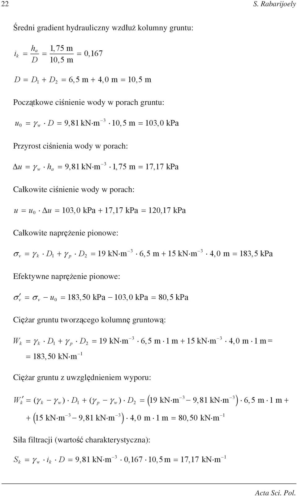kn m 6,5 m 15 kn m 4,0 m 183,5 kpa Efektywne napr enie pionowe: v v u0 183,50 kpa 103, 0 kpa 80,5 kpa Ci ar gruntu tworz cego kolumn gruntow : W D D k k 1 p 2 183,50 kn m 1 3 3 19 kn m 6,5 m 1 m 15