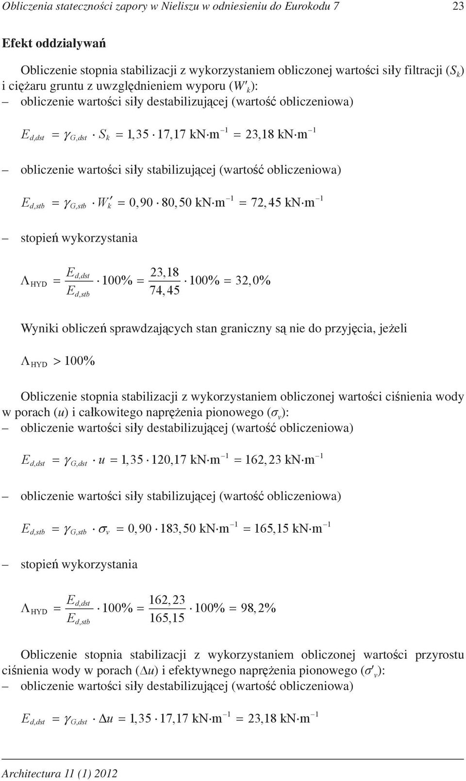 obliczeniowa) E,, W 0,90 80,50kNm 72,45kNm d stb G stb k 1 1 stopie wykorzystania E 23,18 100% 100% 32, 0% ddst, HYD Edstb, 74,45 Wyniki oblicze sprawdzaj cych stan graniczny s nie do przyj cia, je