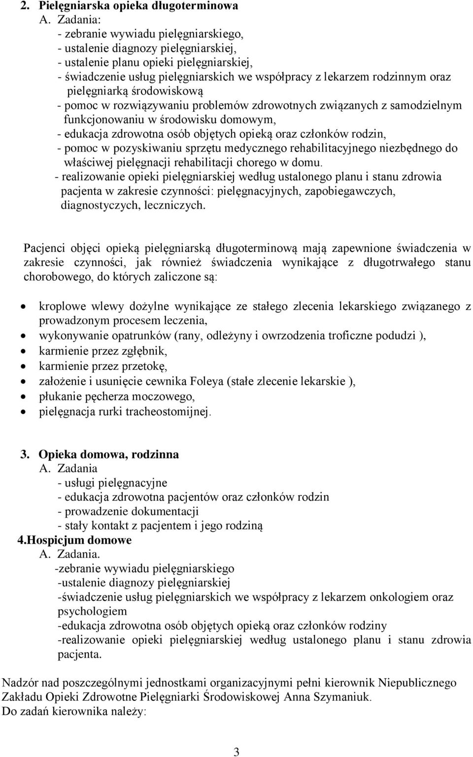 oraz pielęgniarką środowiskową - pomoc w rozwiązywaniu problemów zdrowotnych związanych z samodzielnym funkcjonowaniu w środowisku domowym, - edukacja zdrowotna osób objętych opieką oraz członków