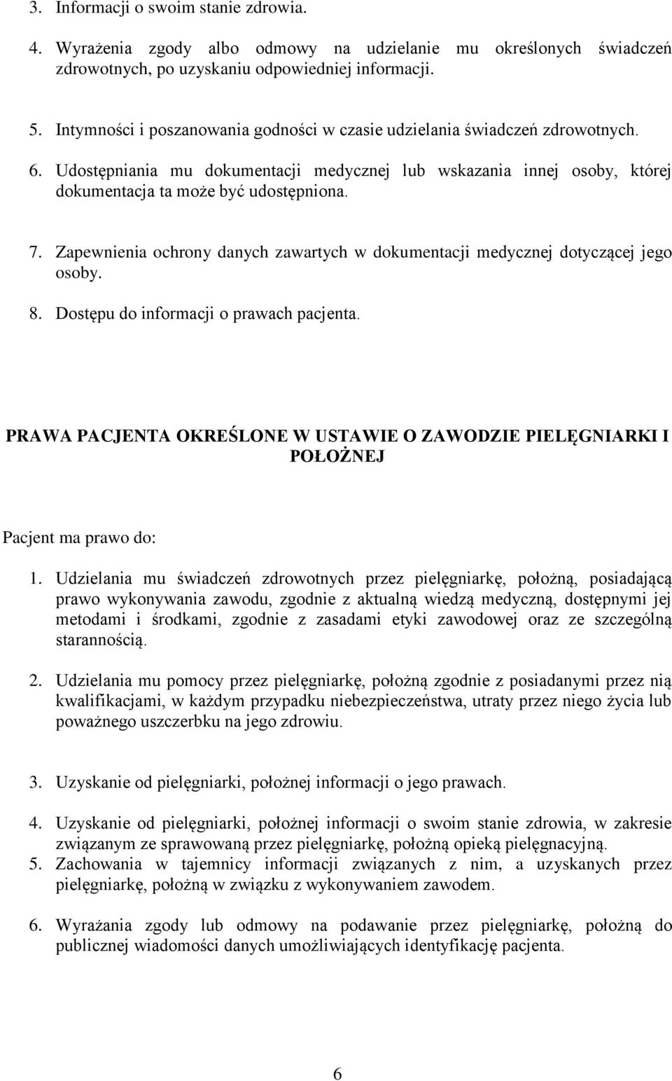 Zapewnienia ochrony danych zawartych w dokumentacji medycznej dotyczącej jego osoby. 8. Dostępu do informacji o prawach pacjenta.